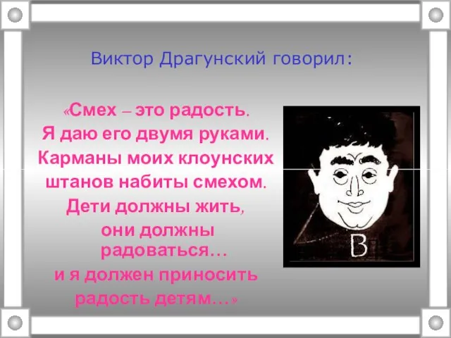 Виктор Драгунский говорил: «Смех – это радость. Я даю его двумя руками.