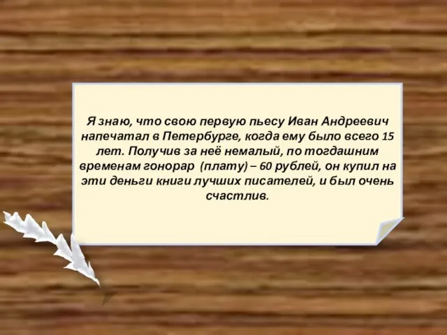 Я знаю, что свою первую пьесу Иван Андреевич напечатал в Петербурге, когда