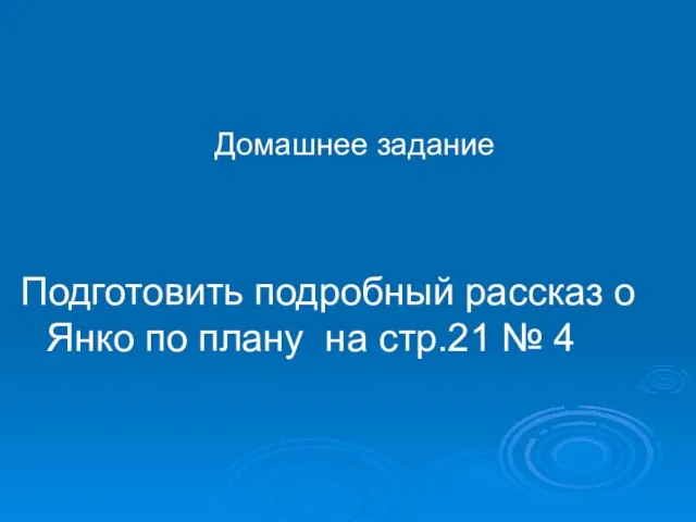 Домашнее задание Подготовить подробный рассказ о Янко по плану на стр.21 № 4