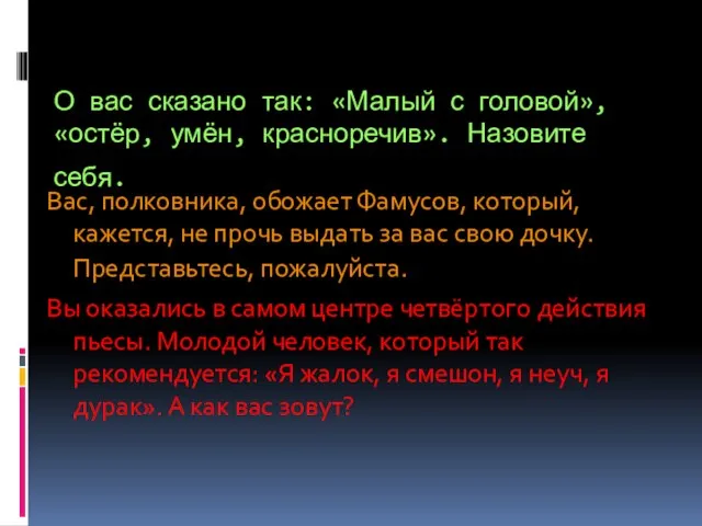 О вас сказано так: «Малый с головой», «остёр, умён, красноречив». Назовите себя.