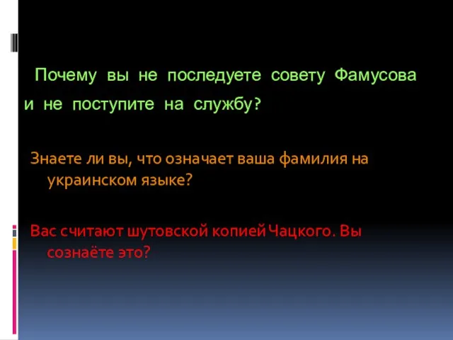 Почему вы не последуете совету Фамусова и не поступите на службу? Знаете