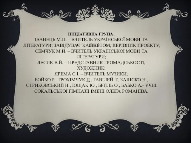 ІНІЦІАТИВНА ГРУПА: ІВАНЕЦЬ М.П. – ВЧИТЕЛЬ УКРАЇНСЬКОЇ МОВИ ТА ЛІТЕРАТУРИ, ЗАВІДУВАЧ КАБІНЕТОМ,