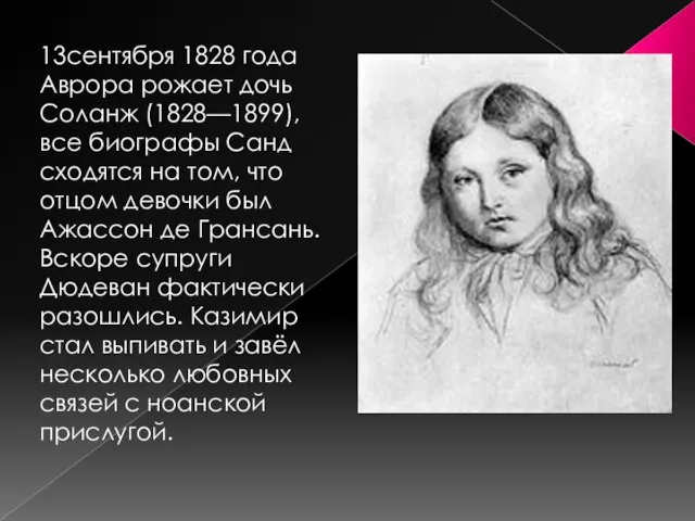 13сентября 1828 года Аврора рожает дочь Соланж (1828—1899), все биографы Санд сходятся