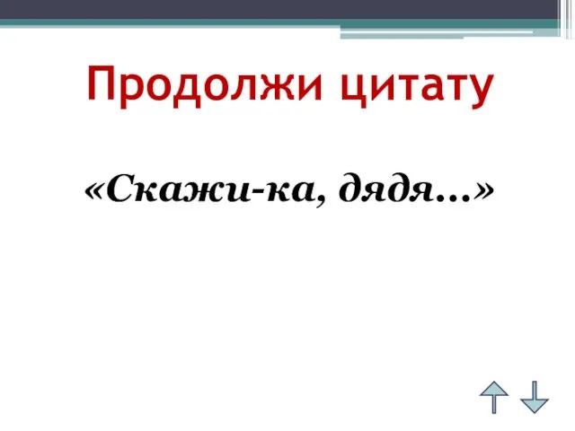 Продолжи цитату «Скажи-ка, дядя...»