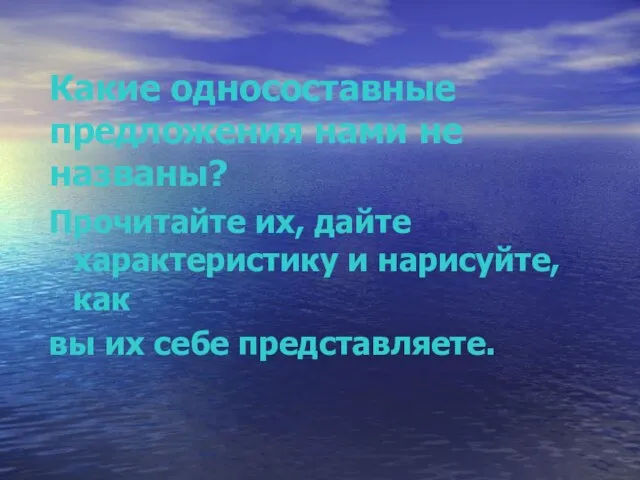 Какие односоставные предложения нами не названы? Прочитайте их, дайте характеристику и нарисуйте,