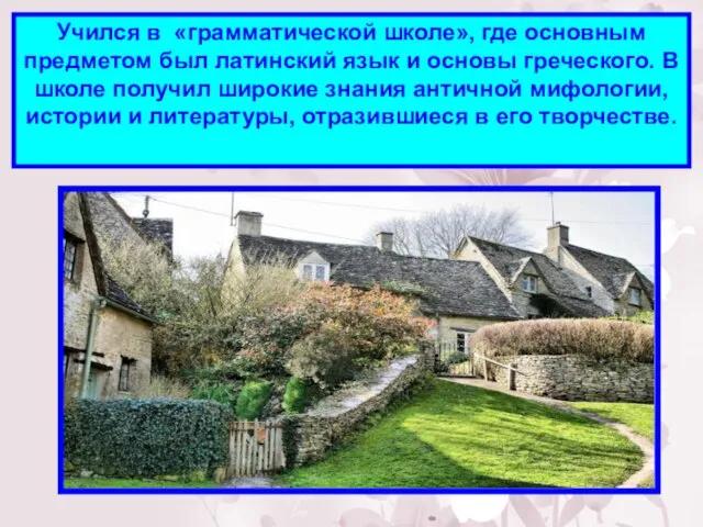 Учился в «грамматической школе», где основным предметом был латинский язык и основы