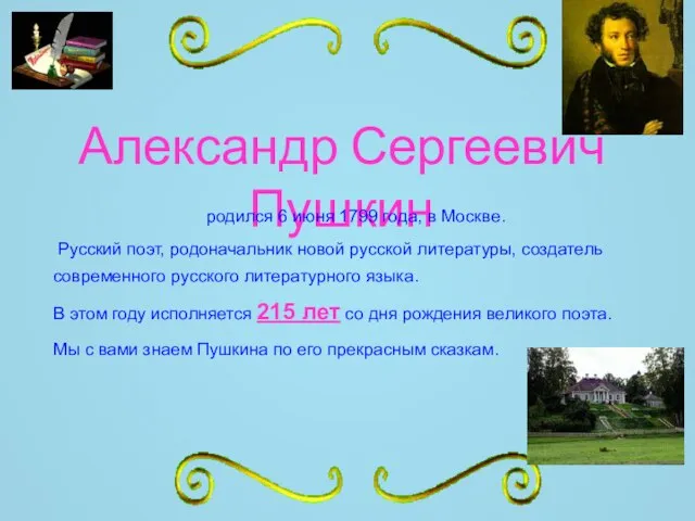 Александр Сергеевич Пушкин родился 6 июня 1799 года, в Москве. Русский поэт,