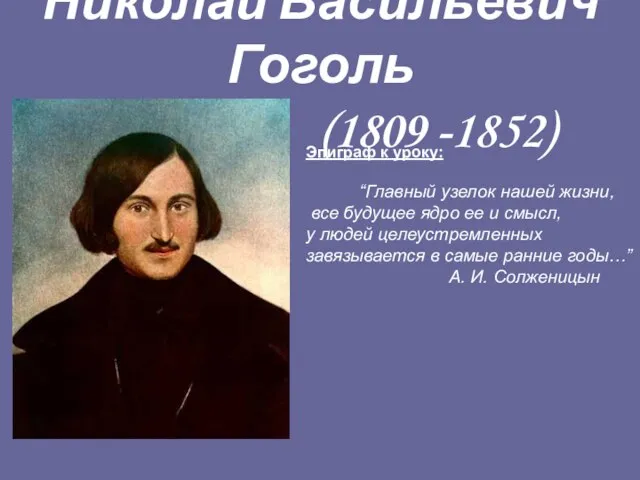 Николай Васильевич Гоголь (1809 -1852) Эпиграф к уроку: “Главный узелок нашей жизни,