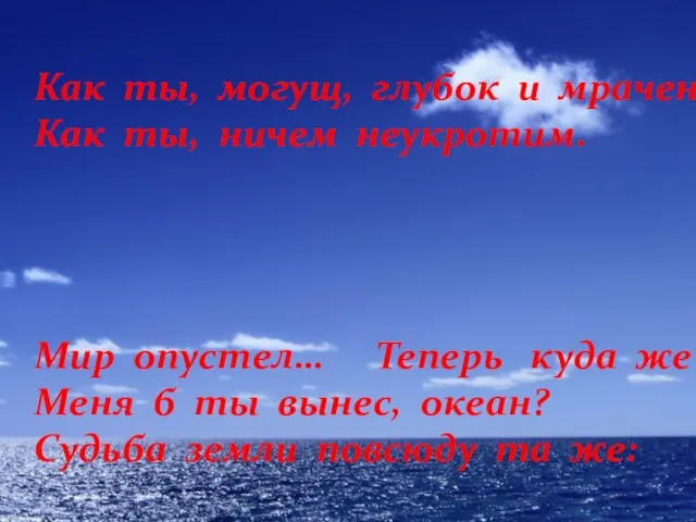 Мир опустел… Теперь куда же Меня б ты вынес, океан? Судьба земли