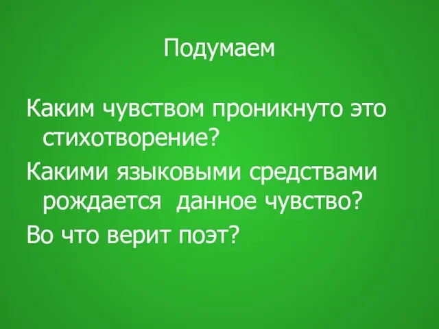 Подумаем Каким чувством проникнуто это стихотворение? Какими языковыми средствами рождается данное чувство? Во что верит поэт?