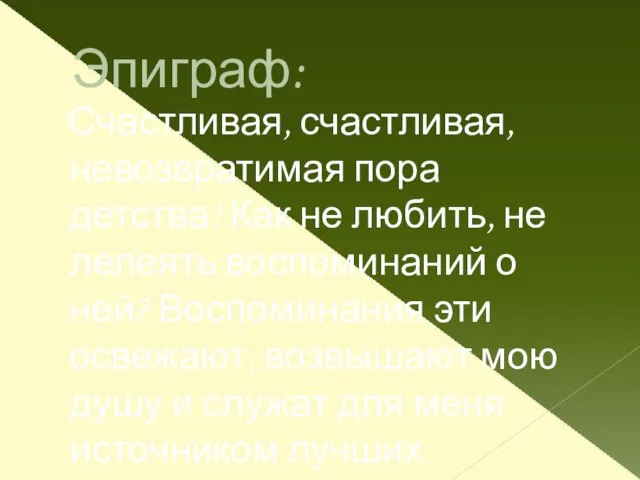 Эпиграф: "Счастливая, счастливая, невозвратимая пора детства! Как не любить, не лелеять воспоминаний