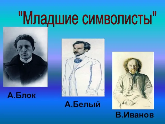 "Младшие символисты" А.Блок А.Белый В.Иванов