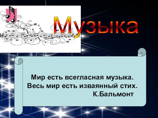 Музыка Мир есть всегласная музыка. Весь мир есть изваянный стих. К.Бальмонт