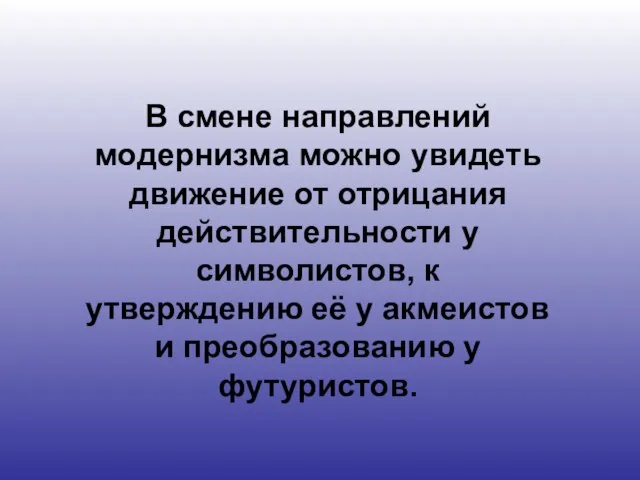 В смене направлений модернизма можно увидеть движение от отрицания действительности у символистов,