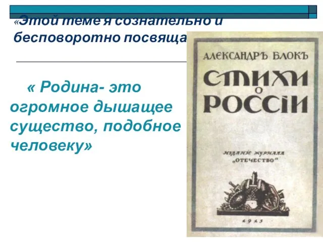 «Этой теме я сознательно и бесповоротно посвящаю жизнь» « Родина- это огромное дышащее существо, подобное человеку»