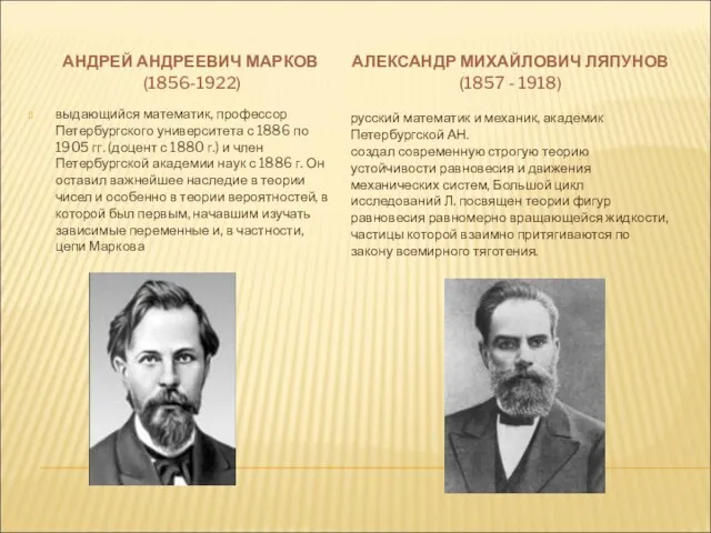 АНДРЕЙ АНДРЕЕВИЧ МАРКОВ (1856-1922) АЛЕКСАНДР МИХАЙЛОВИЧ ЛЯПУНОВ (1857 - 1918) выдающийся математик,
