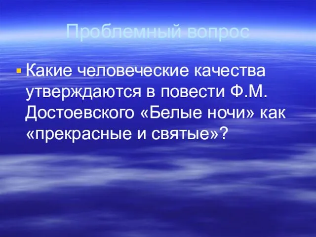 Проблемный вопрос Какие человеческие качества утверждаются в повести Ф.М. Достоевского «Белые ночи» как «прекрасные и святые»?