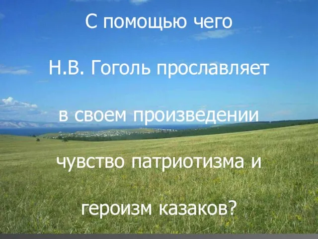 С помощью чего Н.В. Гоголь прославляет в своем произведении чувство патриотизма и героизм казаков?