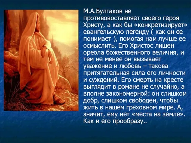 М.А.Булгаков не противовоставляет своего героя Христу, а как бы «конкретизирует» евангельскую легенду