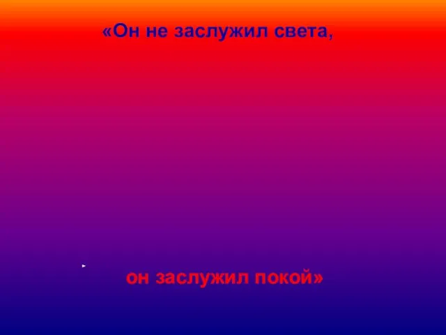 «Он не заслужил света, он заслужил покой»