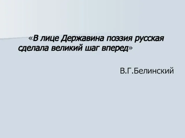 «В лице Державина поэзия русская сделала великий шаг вперед» В.Г.Белинский