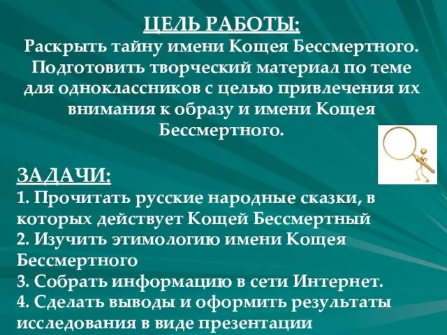 ЦЕЛЬ РАБОТЫ: Раскрыть тайну имени Кощея Бессмертного. Подготовить творческий материал по теме