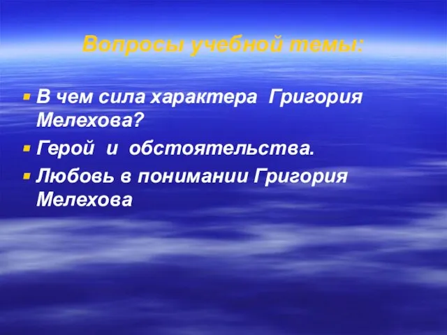 Вопросы учебной темы: В чем сила характера Григория Мелехова? Герой и обстоятельства.