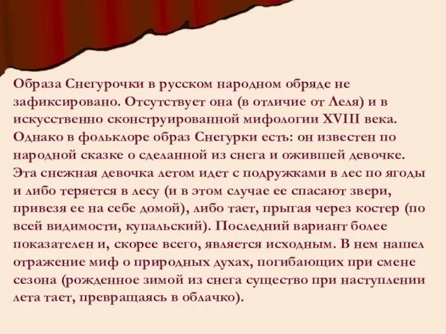 Образа Снегурочки в русском народном обряде не зафиксировано. Отсутствует она (в отличие