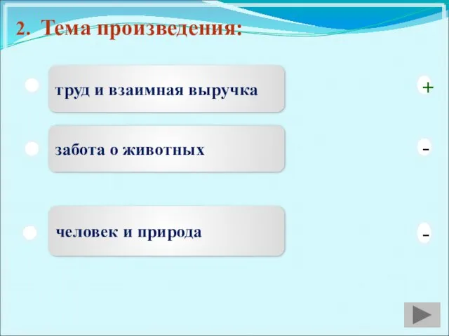 2. Тема произведения: труд и взаимная выручка забота о животных человек и природа - + -