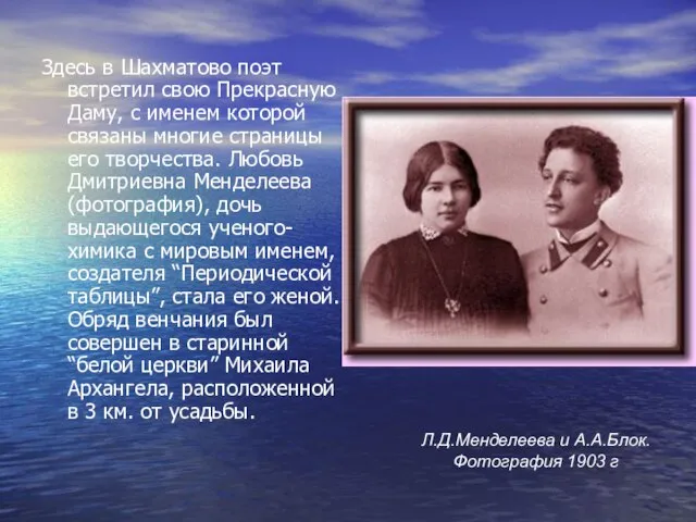 Здесь в Шахматово поэт встретил свою Прекрасную Даму, с именем которой связаны