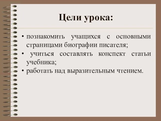 Цели урока: познакомить учащихся с основными страницами биографии писателя; учиться составлять конспект