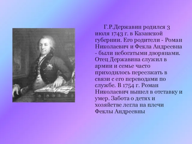 Г.Р.Державин родился 3 июля 1743 г. в Казанской губернии. Его родители -