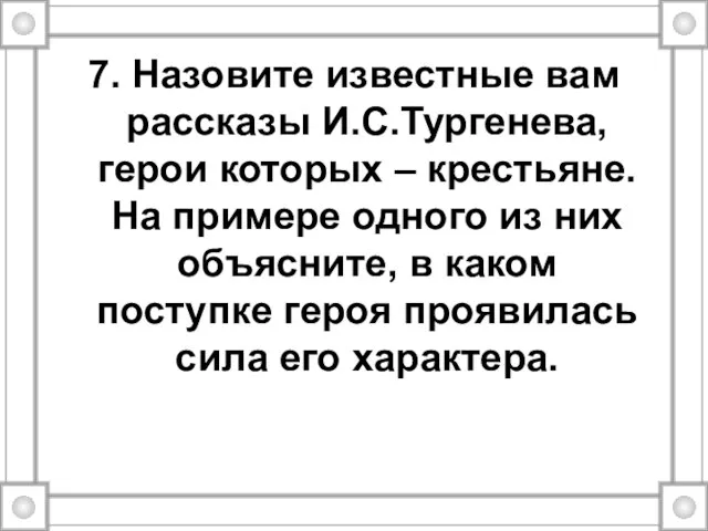 7. Назовите известные вам рассказы И.С.Тургенева, герои которых – крестьяне. На примере