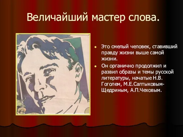 Величайший мастер слова. Это смелый человек, ставивший правду жизни выше самой жизни.