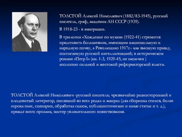 ТОЛСТОЙ Алексей Николаевич (1882/83-1945), русский писатель, граф, академик АН СССР (1939). В