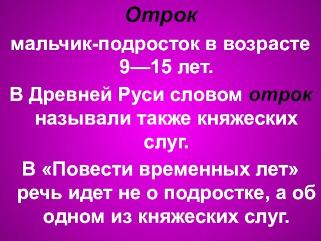 Отрок мальчик-подросток в возрасте 9—15 лет. В Древней Руси словом отрок называли