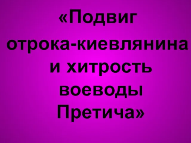 «Подвиг отрока-киевлянина и хитрость воеводы Претича»