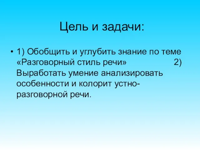 Цель и задачи: 1) Обобщить и углубить знание по теме «Разговорный стиль