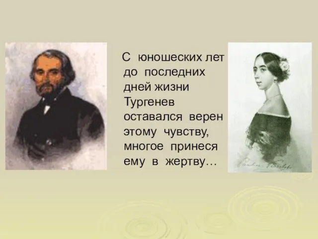 С юношеских лет до последних дней жизни Тургенев оставался верен этому чувству,