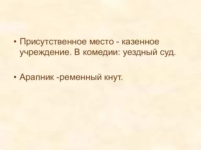 Присутственное место - казенное учреждение. В комедии: уездный суд. Арапник -ременный кнут.