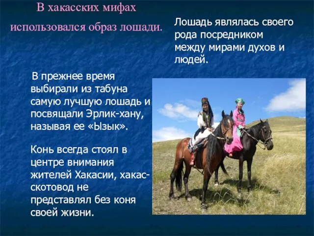 В хакасских мифах использовался образ лошади. В прежнее время выбирали из табуна