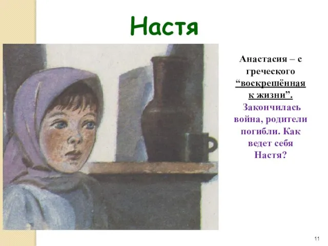 Настя Анастасия – с греческого “воскрешённая к жизни”. Закончилась война, родители погибли. Как ведет себя Настя?