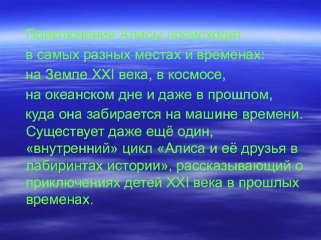 Приключения Алисы происходят в самых разных местах и временах: на Земле XXI