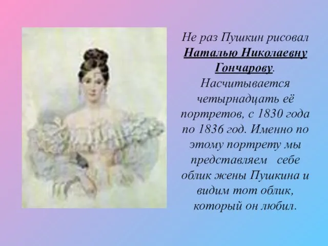 Не раз Пушкин рисовал Наталью Николаевну Гончарову. Насчитывается четырнадцать её портретов, с