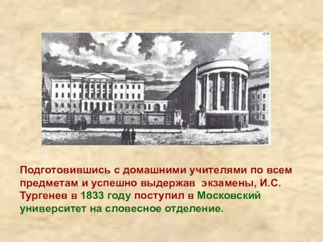 Подготовившись с домашними учителями по всем предметам и успешно выдержав экзамены, И.С.Тургенев