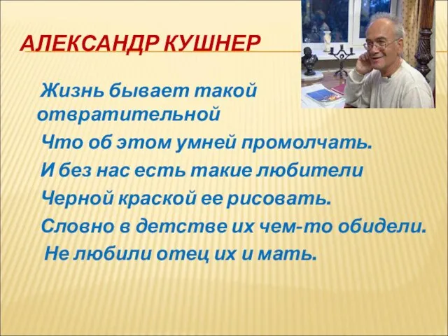 АЛЕКСАНДР КУШНЕР Жизнь бывает такой отвратительной Что об этом умней промолчать. И