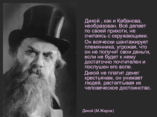 Дикой , как и Кабанова, необразован. Всё делает по своей прихоти, не