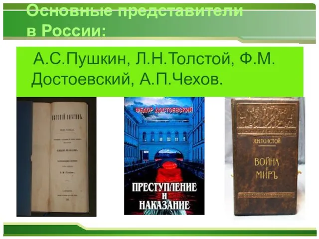 А.С.Пушкин, Л.Н.Толстой, Ф.М.Достоевский, А.П.Чехов. Основные представители в России: