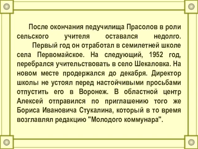 После окончания педучилища Прасолов в роли сельского учителя оставался недолго. Первый год