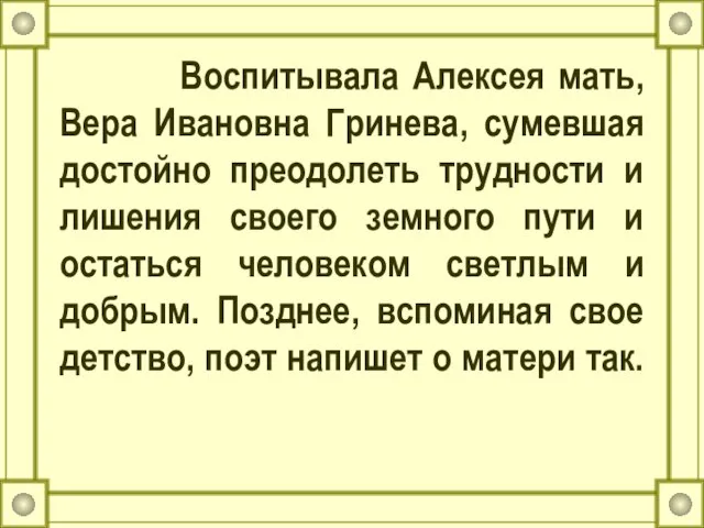 Воспитывала Алексея мать, Вера Ивановна Гринева, сумевшая достойно преодолеть трудности и лишения